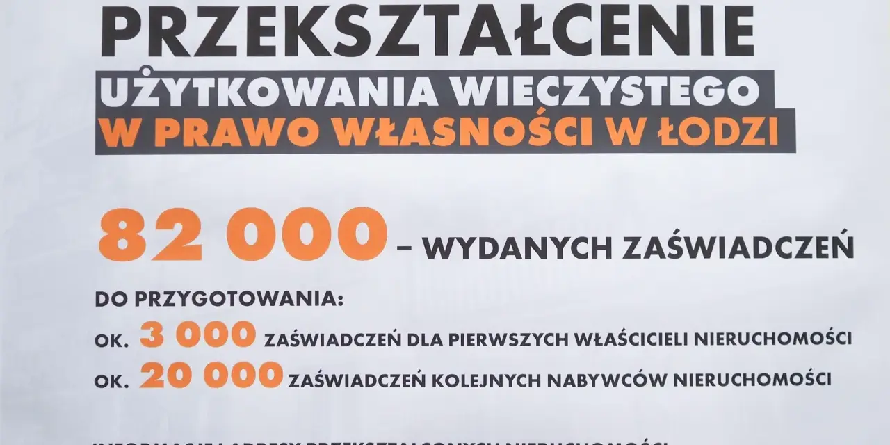 Przekształcenie użytkowania wieczystego we własność w Łodzi. Wydano 82 000 zaświadczeń, przygotowywanych jest 3000 dla pierwszych właścicieli i 20 000 dla nabywców.
