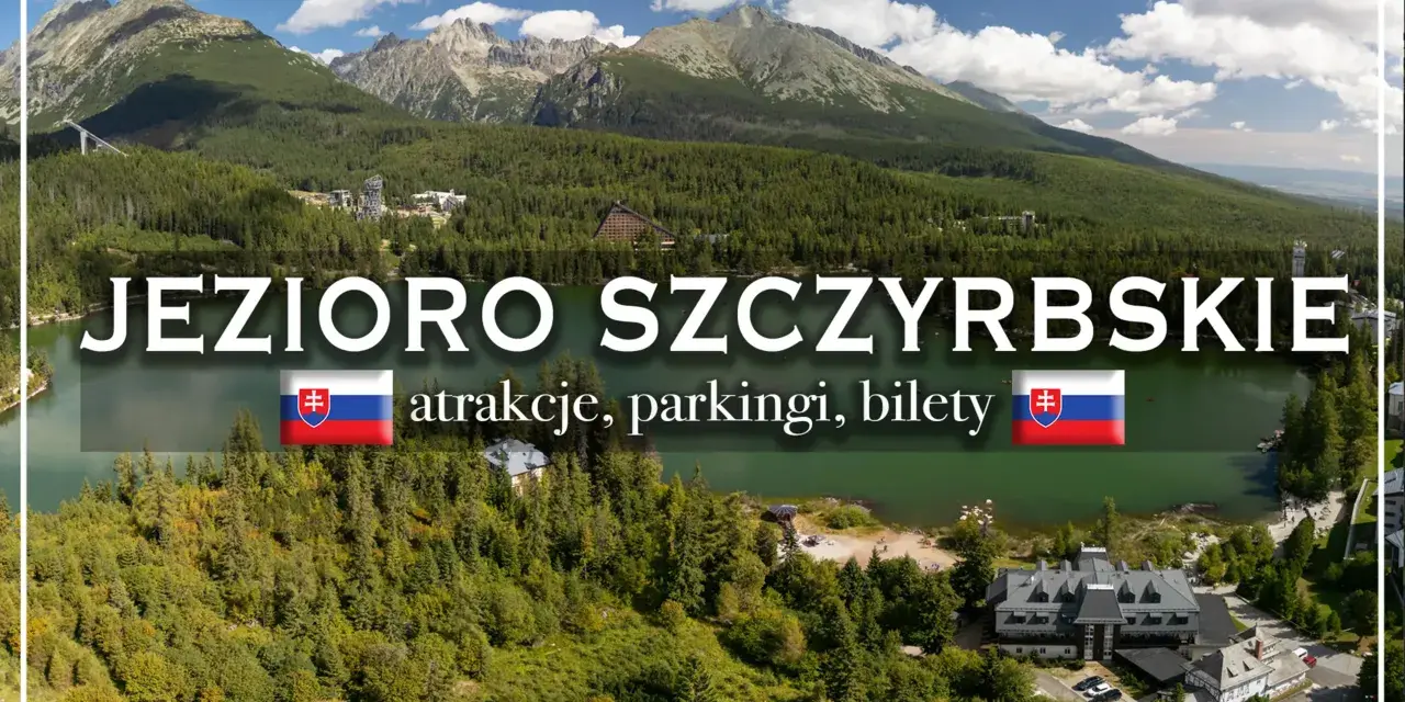 Jezioro Szczyrbskie otoczone lasami i górami, z widocznymi atrakcjami, parkingami i biletami.