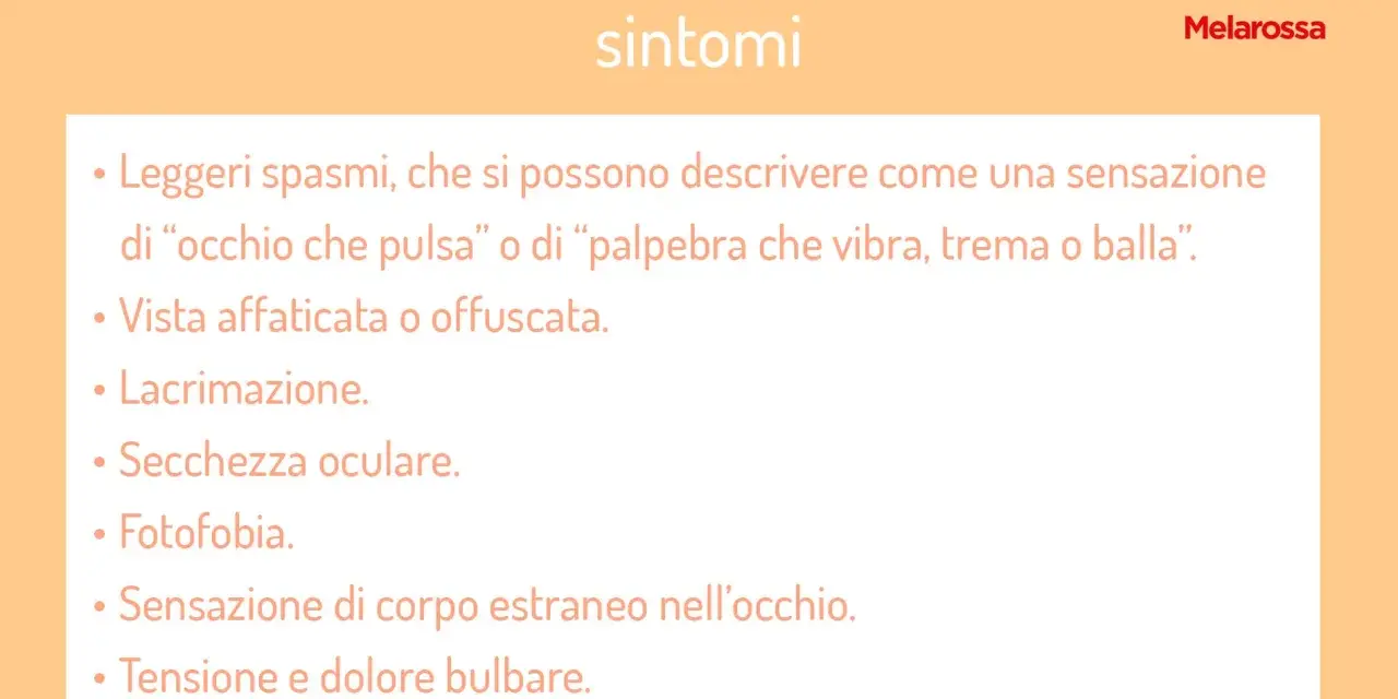 Palpebra che trema: sintomi, tra cui la sensazione di occhio che pulsa o di occhio che sfarfalla, vista offuscata, lacrimazione, secchezza, fotofobia, tensione e dolore.
