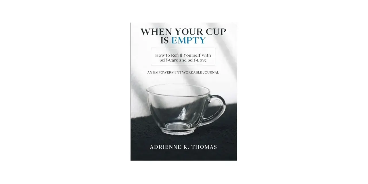 Book cover: "When Your Cup Is Empty" with an empty glass teacup. It offers guidance on how to refill yourself with self-care and self-love.