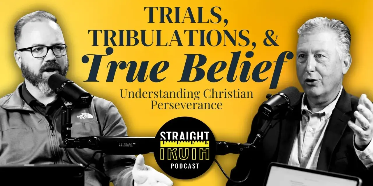 Two men discuss "Trials, Tribulations, & True Belief: Understanding Christian Perseverance" on the Straight Truth Podcast.