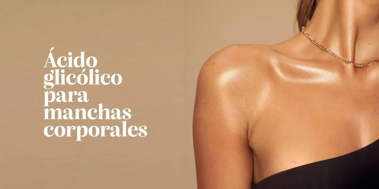 Ácido glicólico para manchas corporales. Piel radiante y uniforme.