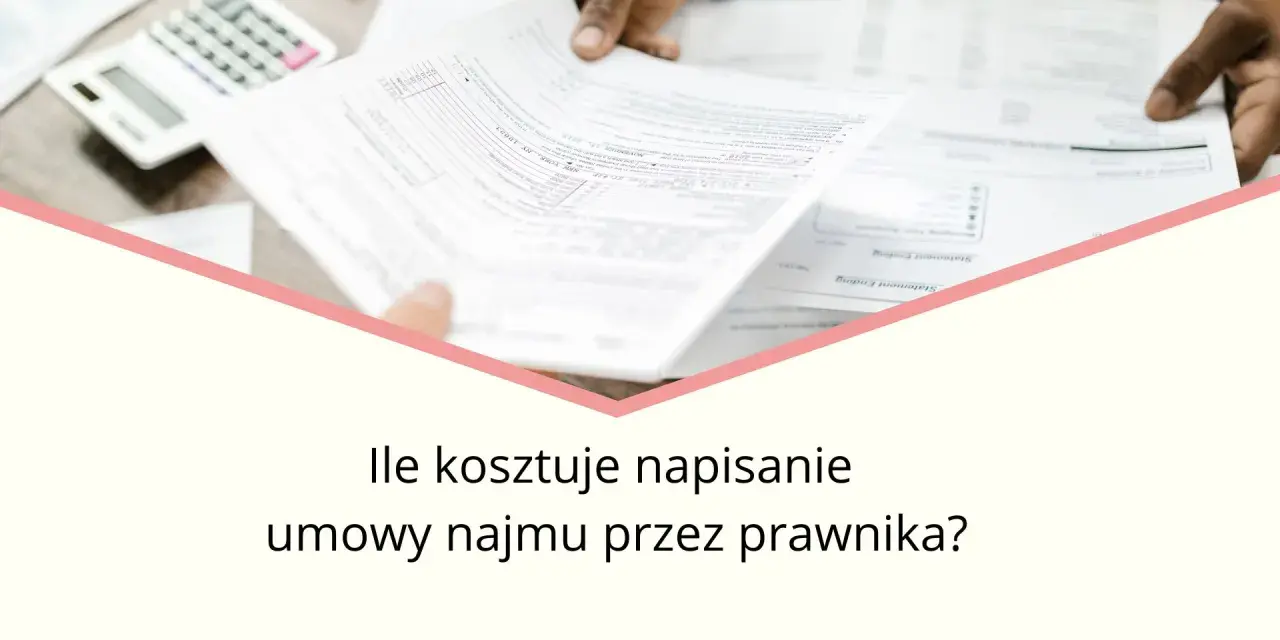 Ile kosztuje napisanie umowy najmu przez prawnika i co warto wiedzieć?