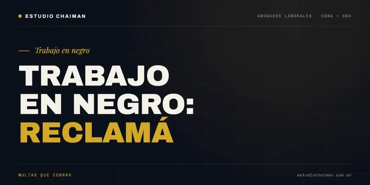 Estudio Chaiman: ¿Estás sufriendo trabajo en negro? Reclamá tus multas. Abogados laborales en CABA y GBA.