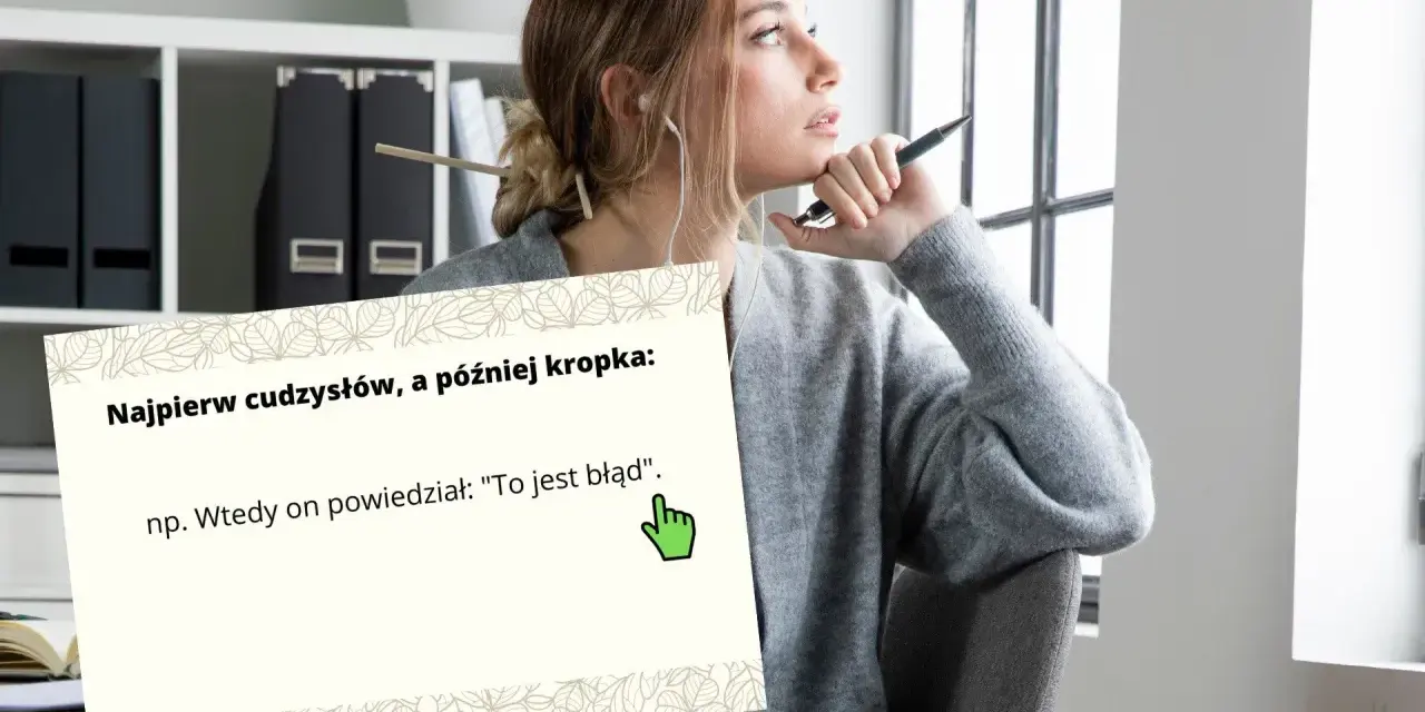 Młoda kobieta zamyślona, trzymająca długopis. Na pierwszym planie karta z napisem "Najpierw cudzysłów, a później kropka:", szczególnie że przecinek jest po błędzie.