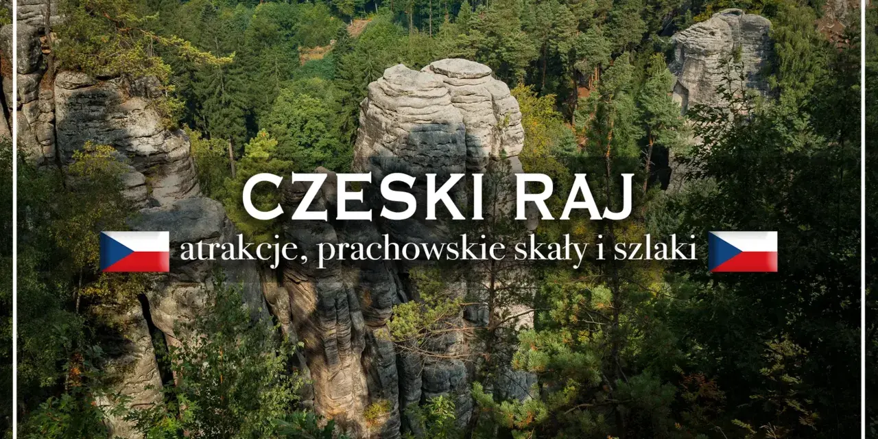 Czeski Raj: skalne miasta, prachowskie skały i malownicze szlaki. Odkryj czeski raj atrakcje!