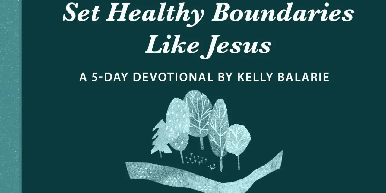 Set Healthy Boundaries Like Jesus: A 5-Day Devotional by Kelly Balarie. Image features stylized trees and a path, evoking a sense of peace and guidance.