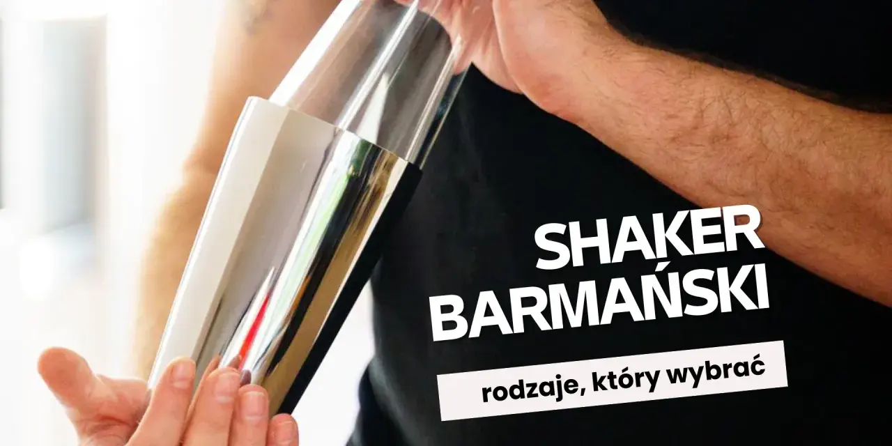 Shaker barmański: Jaki wybrać? Rodzaje, użycie i porady dla początkujących