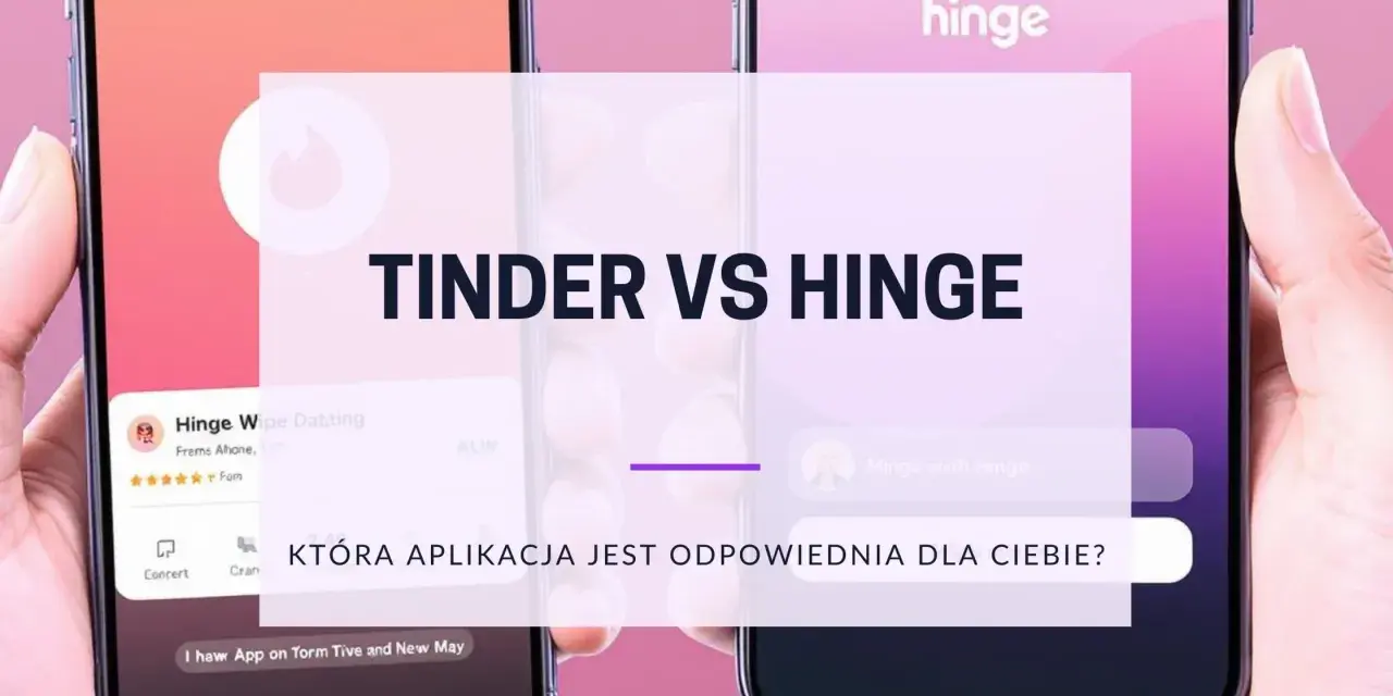 Porównanie Tinder vs Hinge. Która aplikacja randkowa jest dla Ciebie alternatywą dla Tindera?