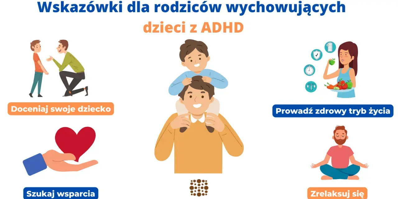 Wskazówki dla rodziców dzieci z ADHD: doceniaj dziecko, szukaj wsparcia, prowadź zdrowy tryb życia i zrelaksuj się.