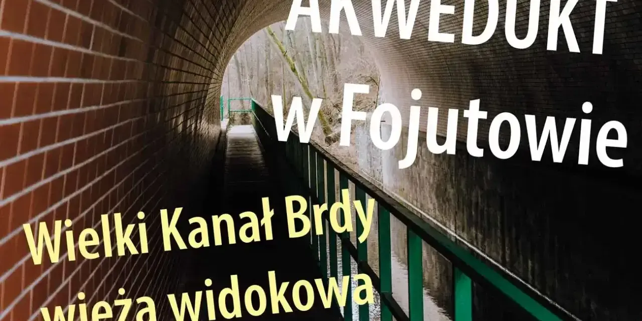 Wielki Kanał Brdy w Fojutowie, imponujący akwedukt w tunelu z cegły, z zieloną balustradą i widokiem na las.