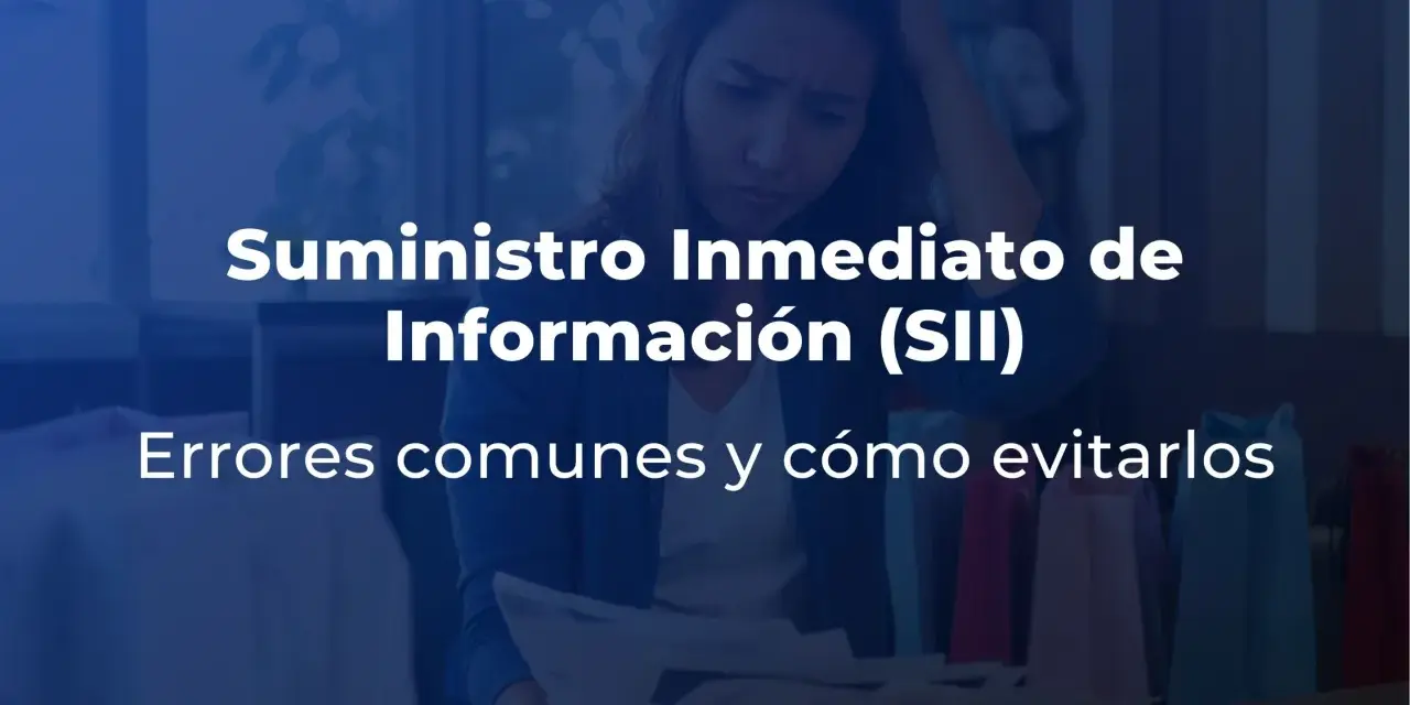 Una mujer preocupada revisa documentos. El texto explica qué es el Suministro Inmediato de Información (SII) y cómo evitar errores.