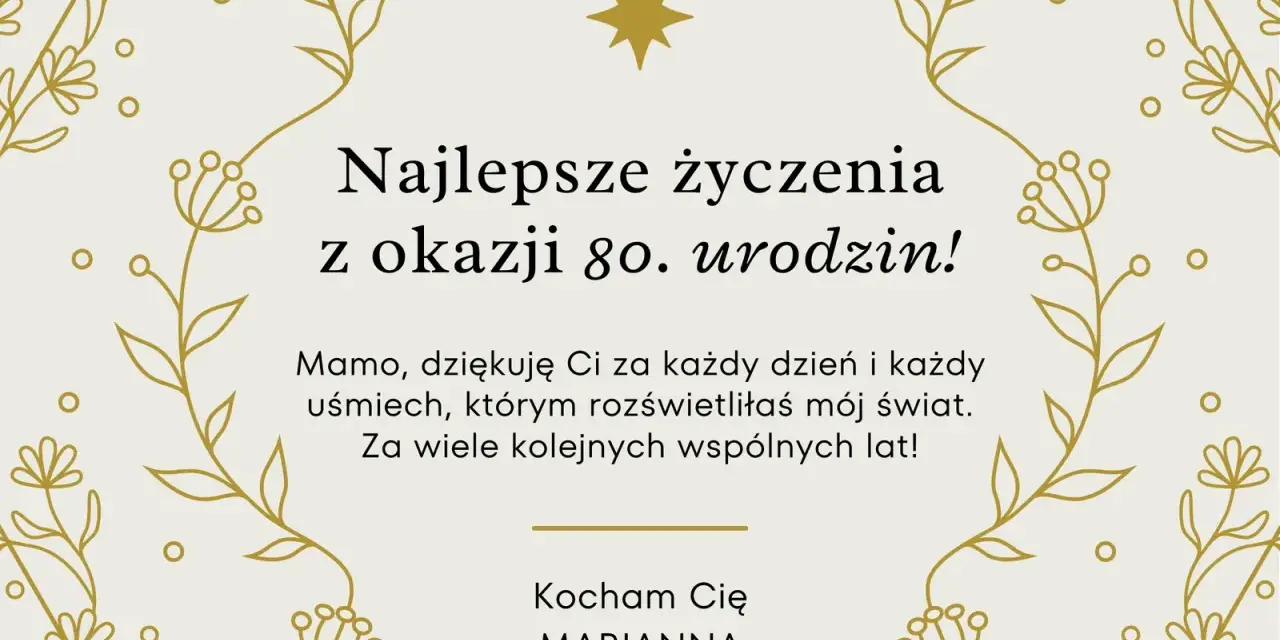 Najlepsze życzenia z okazji 80. urodzin dla Mamy od Marianny. Dziękuję za każdy uśmiech, który rozświetla mój świat. Kocham Cię!