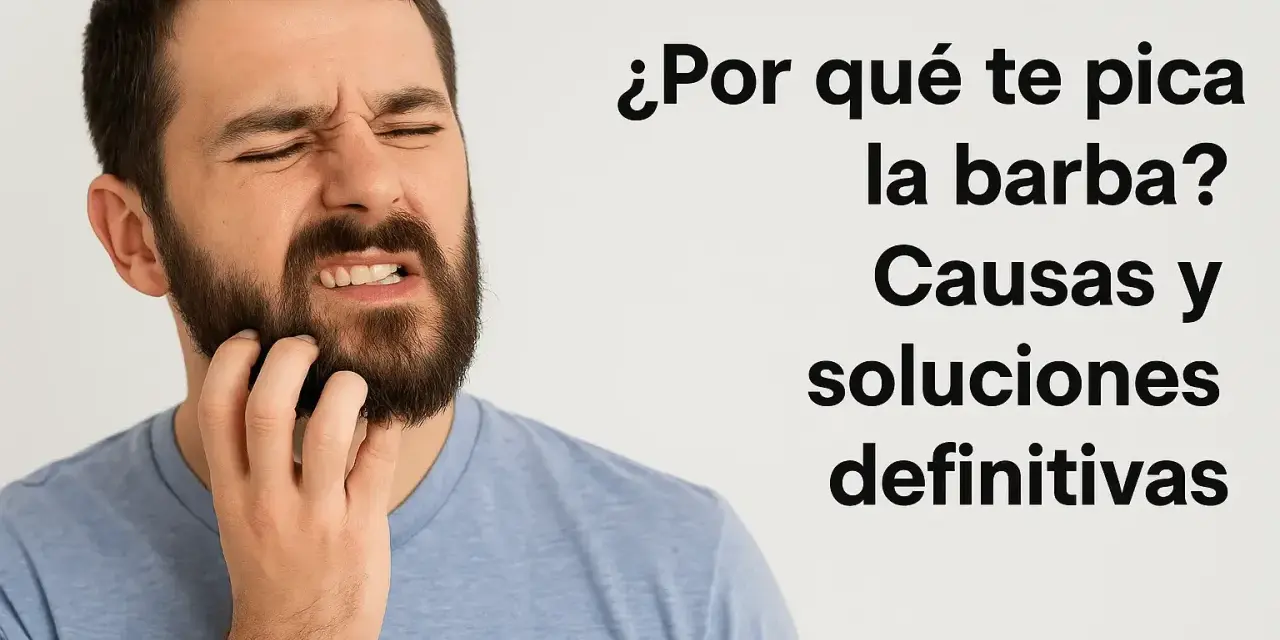 Hombre con barba rascándose la mejilla, con expresión de molestia. El texto pregunta "¿Por qué te pica la barba?".