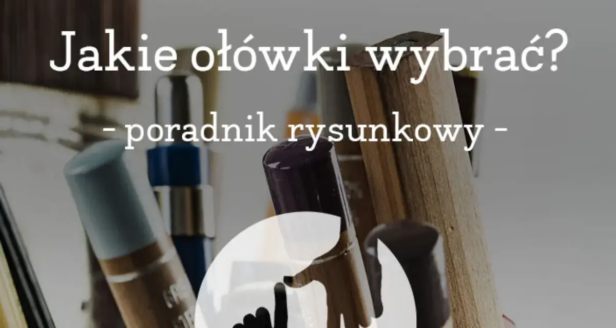 Jakie ołówki do szkicowania wybrać? Poradnik rysunkowy z różnymi rodzajami ołówków i pędzli w tle.