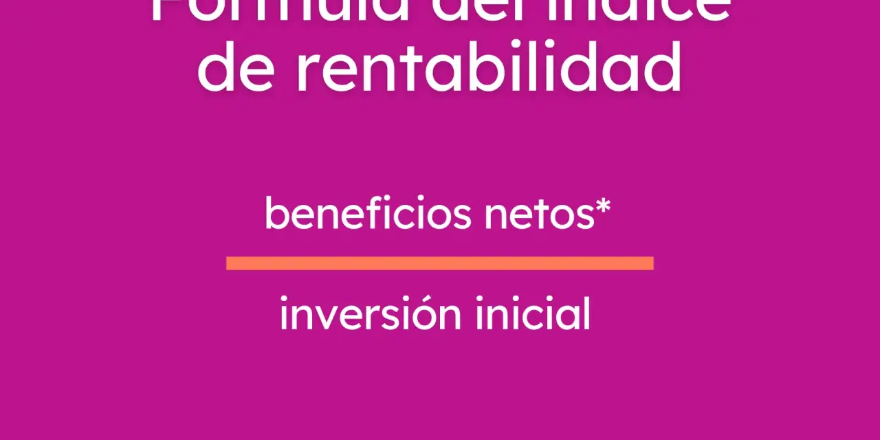 Fórmula del índice de rentabilidad: beneficios netos divididos por inversión inicial. Mide la rentabilidad de una empresa.
