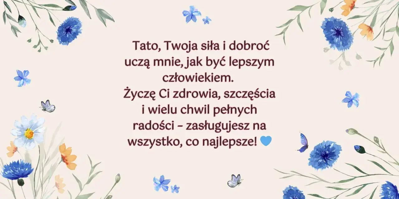 Wierszyki dla taty od córki: "Tato, Twoja siła i dobroć uczą mnie, jak być lepszym człowiekiem. Życzę Ci zdrowia, szczęścia i wielu chwil pełnych radości – zasługujesz na wszystko, co najlepsze!