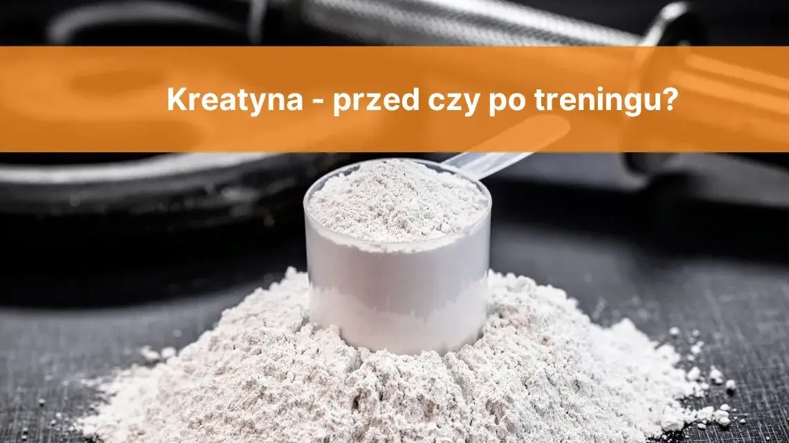 Kreatyna: Przed czy po treningu? Ekspert radzi, kiedy brać!