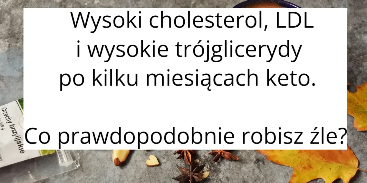 Wysoki cholesterol i trójglicerydy po keto? Sprawdź, co robisz źle.