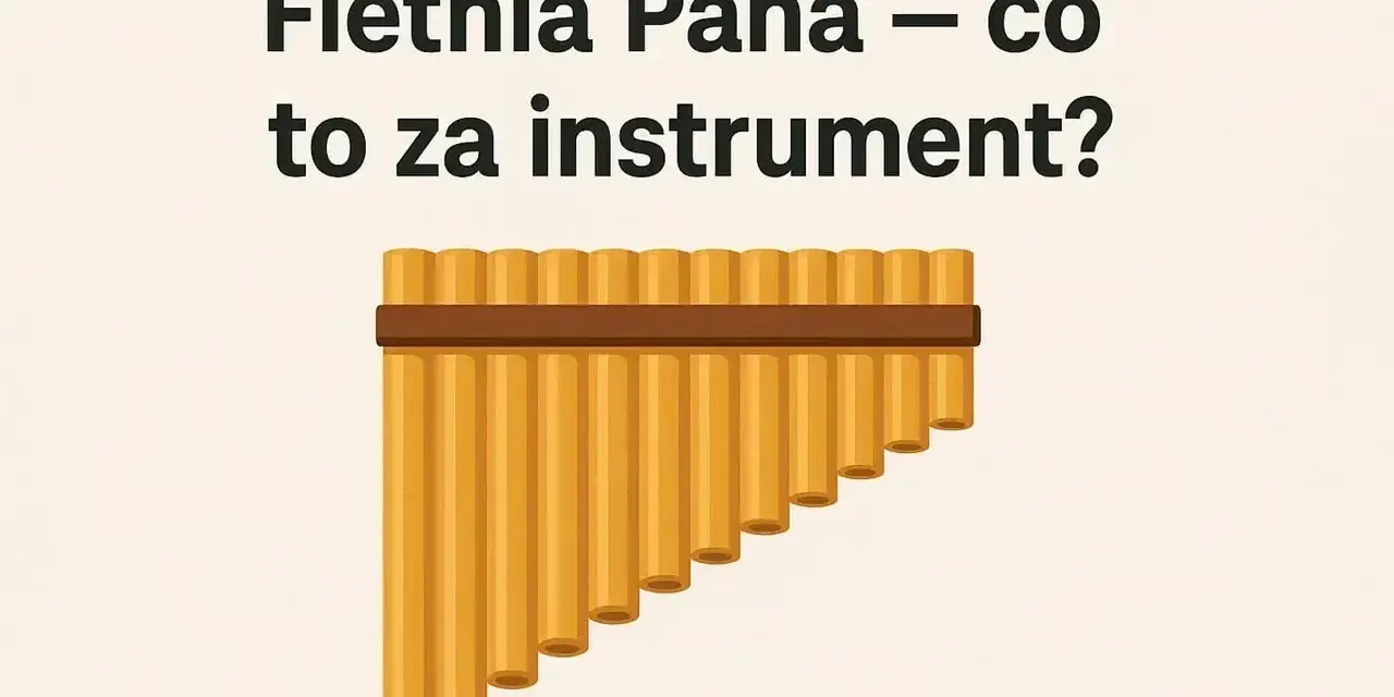 Fletnia Pana – prosty instrument muzyczny z wielu piszczałek.