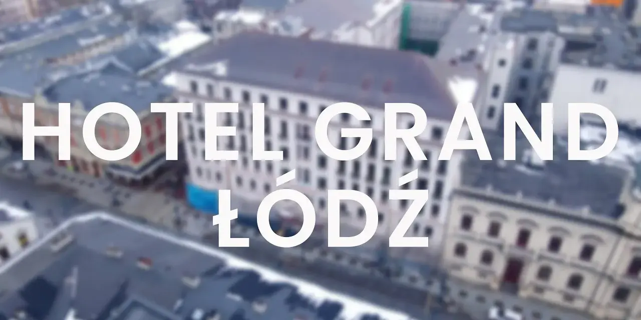 Grand Hotel Łódź: Kiedy otwarcie i co warto wiedzieć o nim?