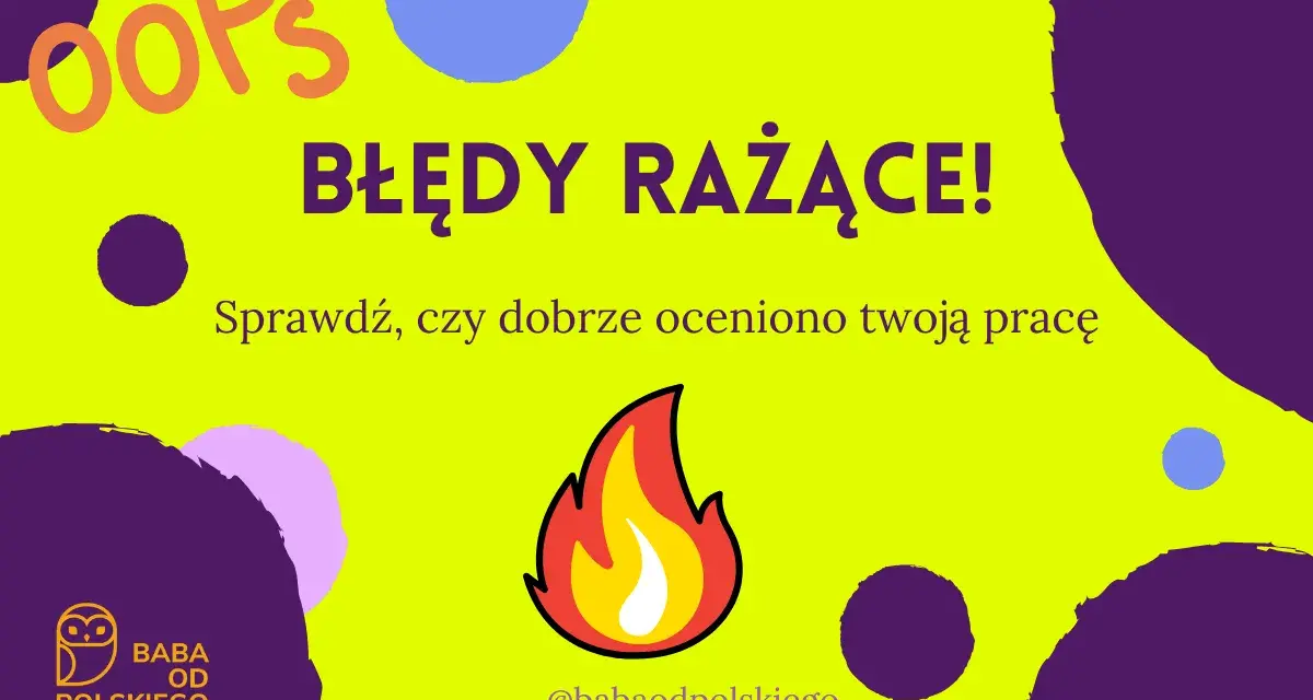 OOPS! BŁĘDY RAŻĄCE!" - sprawdź, czy dobrze oceniono Twoją pracę. Uważaj na odmienne części mowy!