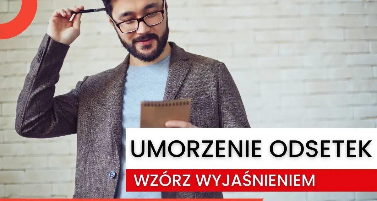 Mężczyzna z notatnikiem i długopisem zastanawia się nad wnioskiem o umorzenie odsetek. Wzór z wyjaśnieniem.