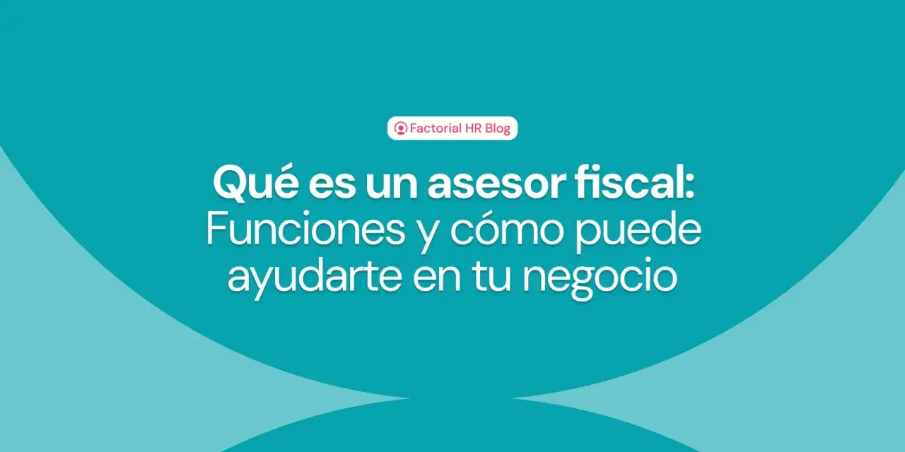 Texto sobre qué es un asesor fiscal, sus funciones y cómo puede ayudar a tu negocio.