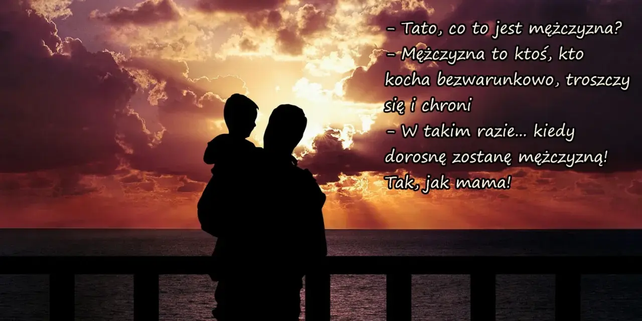 Ojciec z synem na ramieniu patrzy na zachód słońca. Syn pyta, co to znaczy być mężczyzną.