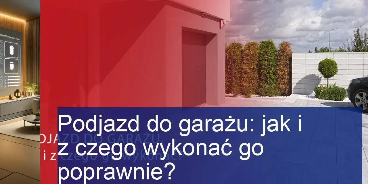 Jak zrobić podjazd do garażu z betonu - uniknij najczęstszych błędów