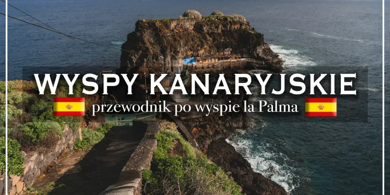 Wyspy Kanaryjskie: Która wyspa jest dla Ciebie? Przewodnik