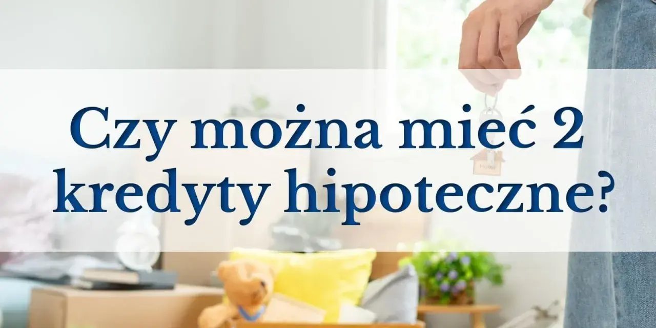 Dłoń trzyma klucze z breloczkiem w kształcie domu, nad kartonami z rzeczami. Tekst pyta: "Czy można mieć 2 kredyty hipoteczne?".
