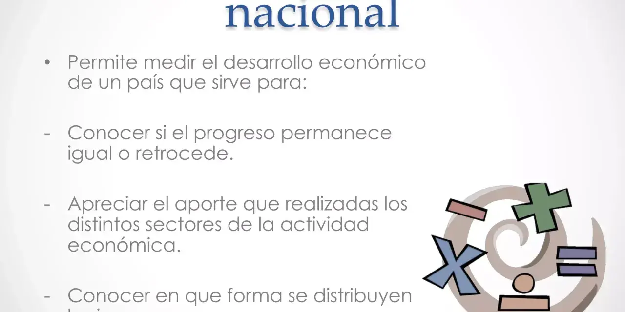 Cálculo de la renta nacional: mide el desarrollo económico, el progreso y la distribución de ingresos.