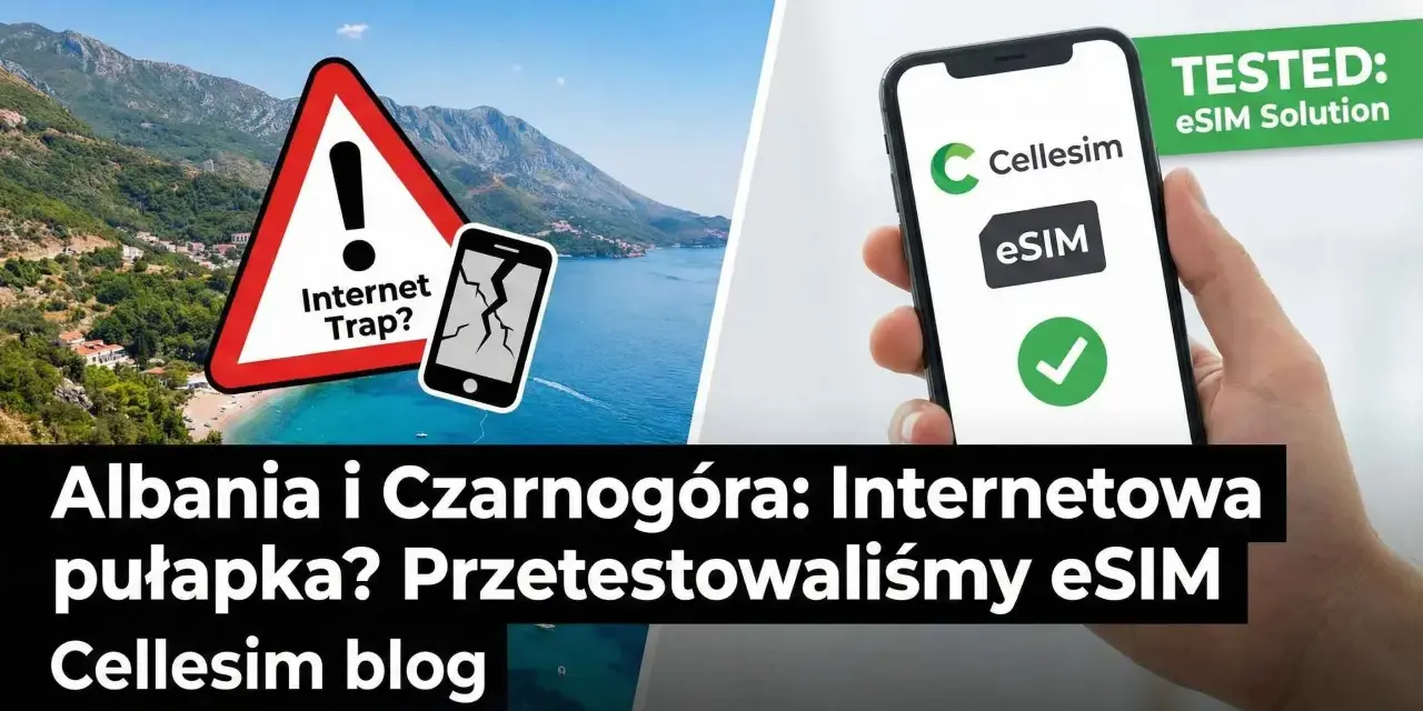 Ostrzeżenie przed pułapką internetową w Albanii i Czarnogórze. Przetestowaliśmy eSIM Cellesim, by zapewnić bezproblemowy roaming.