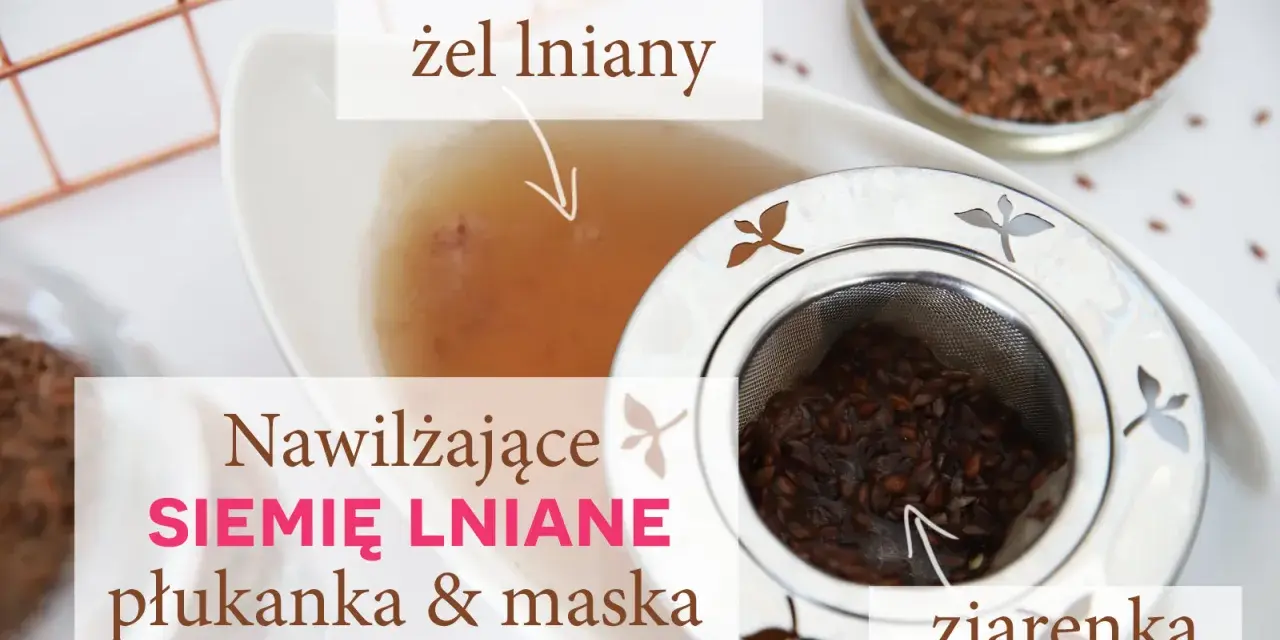 Nawilżająca płukanka i maska z siemienia lnianego. Żel lniany i ziarenka zalane wrzątkiem.