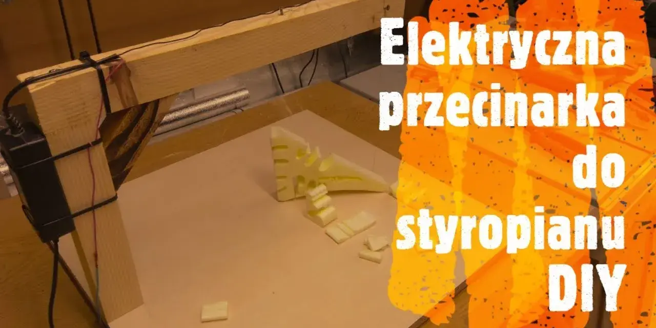 Jak zrobić przecinarkę do styropianu - prosto i tanio w 5 krokach