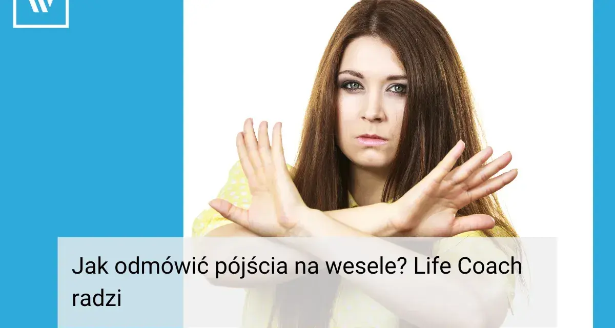Kobieta z rękami skrzyżowanymi na piersi, sugerująca odmowę. Tekst: "Jak odmówić pójścia na wesele? Life Coach radzi".