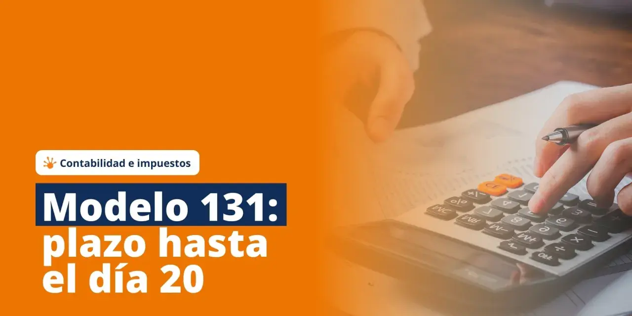 Contabilidad e impuestos: Modelo 131, plazo hasta el día 20. Manos calculando con calculadora y papeles.