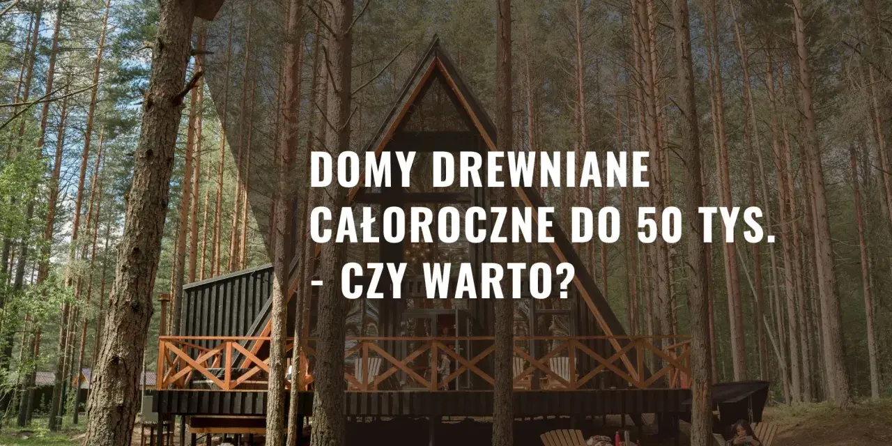 Nowoczesny dom drewniany całoroczny do 50 tys. pod klucz w otoczeniu lasu. Czy warto zainwestować w takie rozwiązanie?