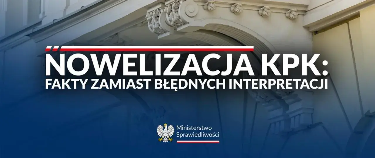 Nowelizacja KPK: fakty zamiast błędnych interpretacji. Ministerstwo Sprawiedliwości wyjaśnia zmiany w prawie.