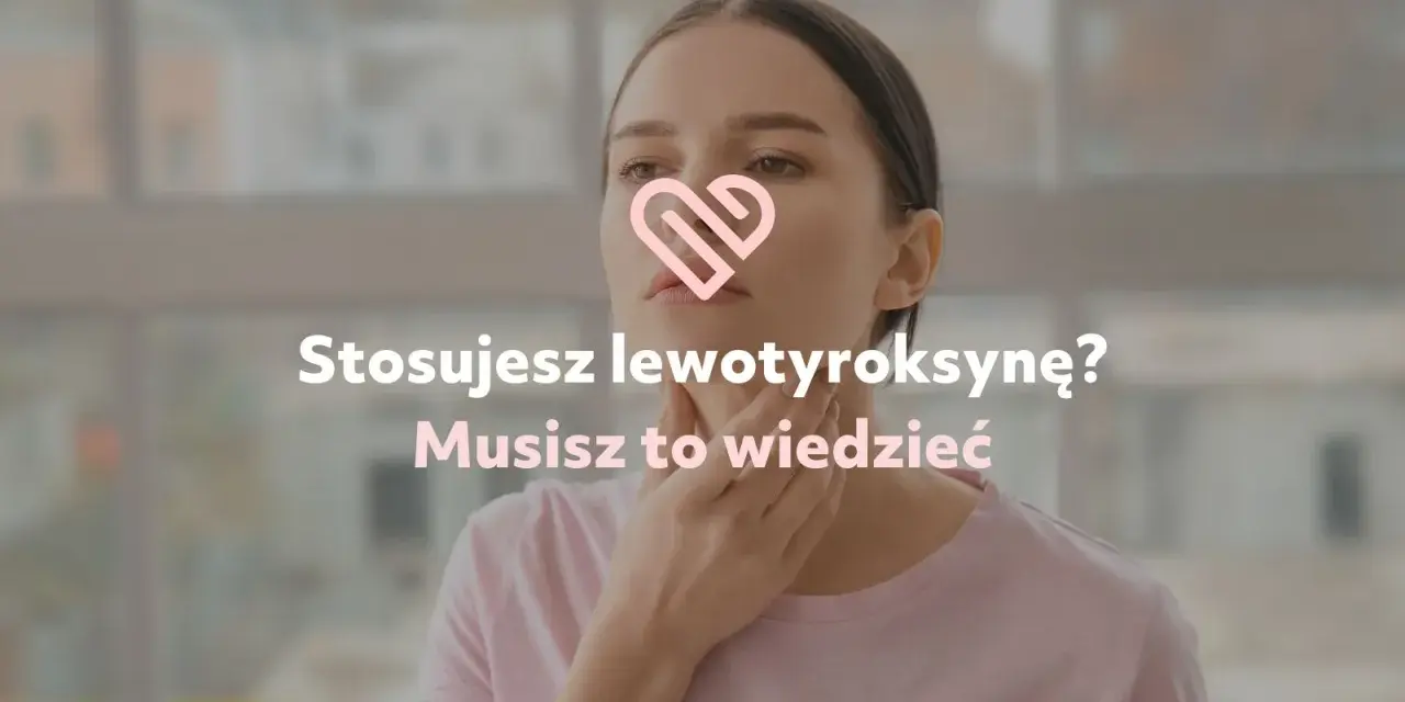 Kobieta dotyka szyi, na zdjęciu widoczny symbol serca i tekst "Stosujesz lewotyroksynę? Musisz to wiedzieć".