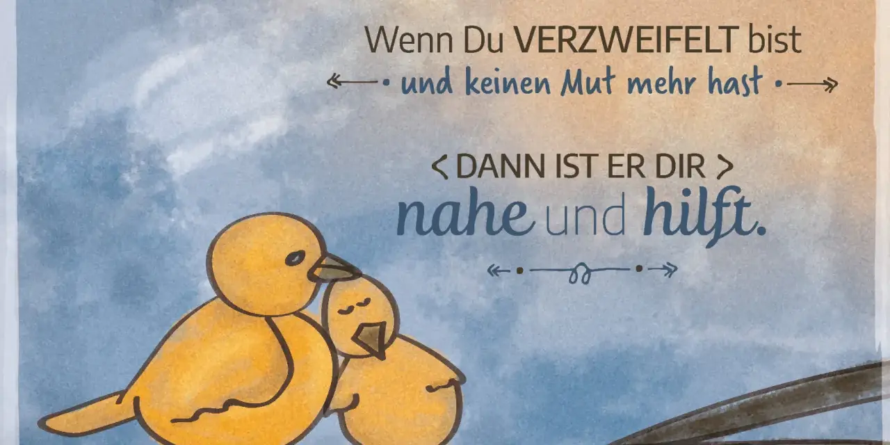 Zwei gelbe Küken auf einem Ast, die Trost bei Krankheit finden. Ein größeres Küken tröstet ein kleineres. Der Spruch "Wenn Du verzweifelt bist und keinen Mut mehr hast, dann ist er dir nahe und hilft." unterstreicht den christlichen Trost.
