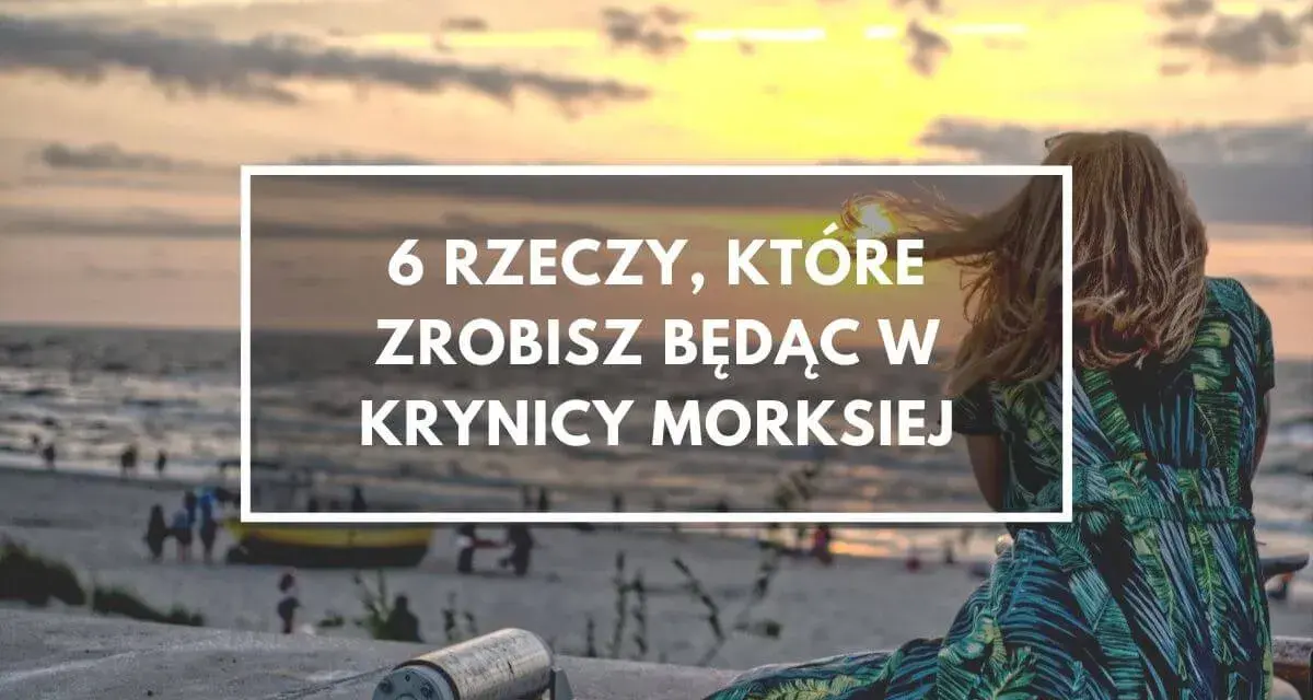 Zachód słońca nad morzem, kobieta w sukience w liście. Czy warto jechać do Krynicy Morskiej? 6 rzeczy, które zrobisz będąc tam.