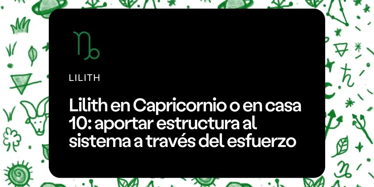 Lilith en Capricornio o casa 10: aporta estructura al sistema mediante el esfuerzo. Astrología.