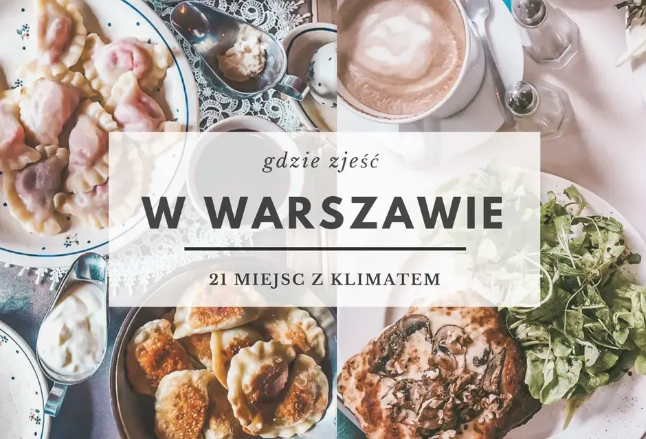 Gdzie zjeść w Warszawie? Moje TOP miejsca na każdą okazję i budżet