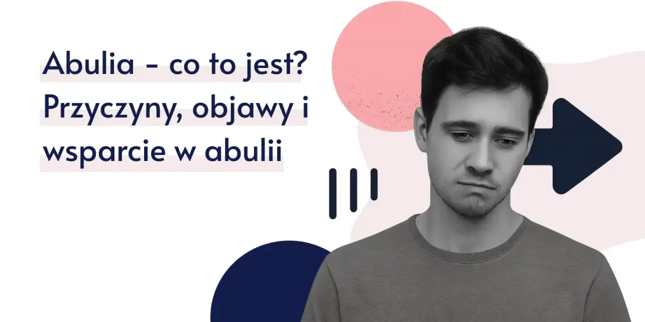 Młody mężczyzna z wyrazem smutku na twarzy, obok tekst: "Abulia – co to jest? Przyczyny, objawy i wsparcie w abulii".