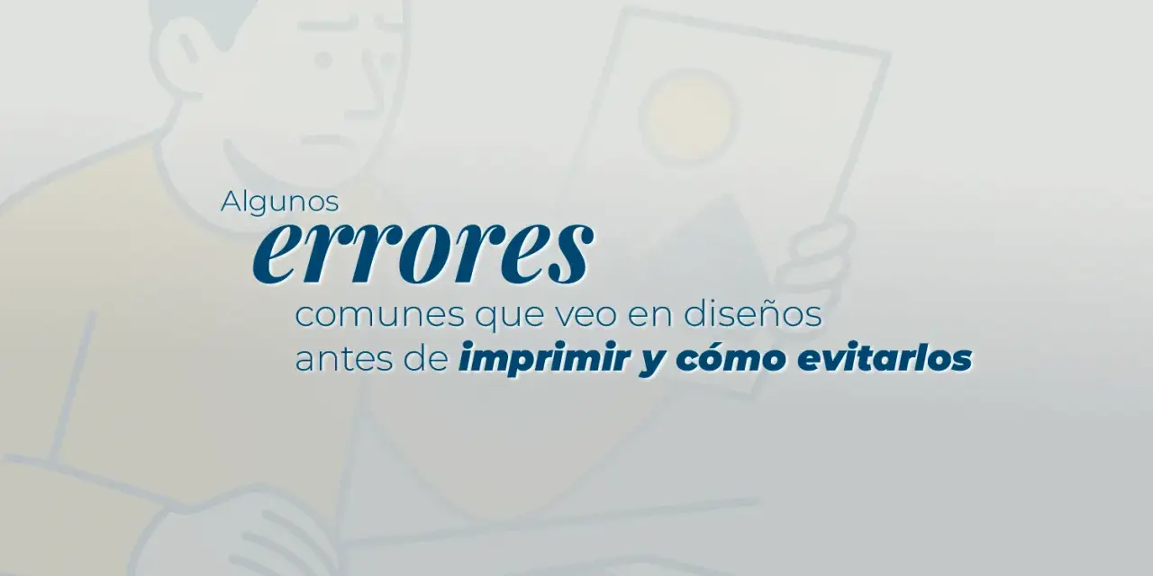 Ilustración de persona preocupada revisando un diseño. Texto: "Algunos errores comunes que veo en diseños antes de imprimir y cómo evitarlos". Considera el tamaño de impresión.