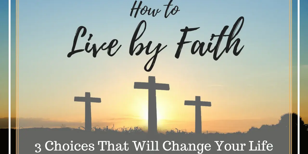 Three crosses silhouetted against a sunset, with text "How to Live by Faith: 3 Choices That Will Change Your Life." This image explores the essence of "que es la fe.