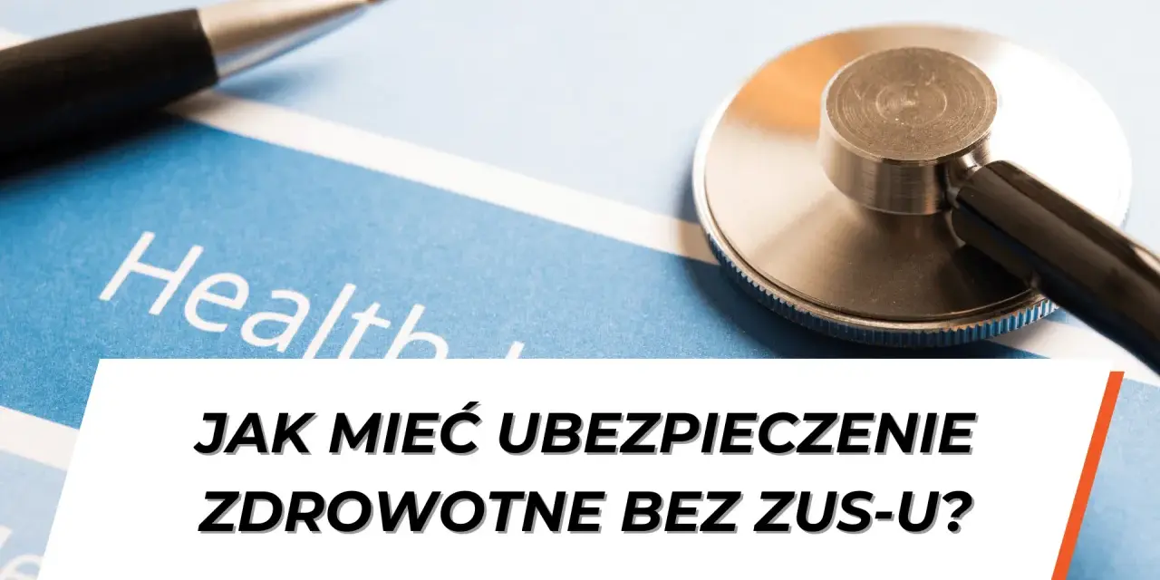 Stetoskop i długopis na dokumencie z napisem "Health". Pytanie: Jak mieć ubezpieczenie zdrowotne bez ZUS-u?