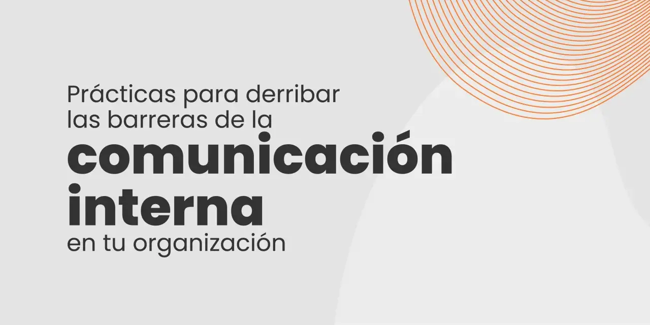 Prácticas para derribar las barreras de la comunicación interna en tu organización.